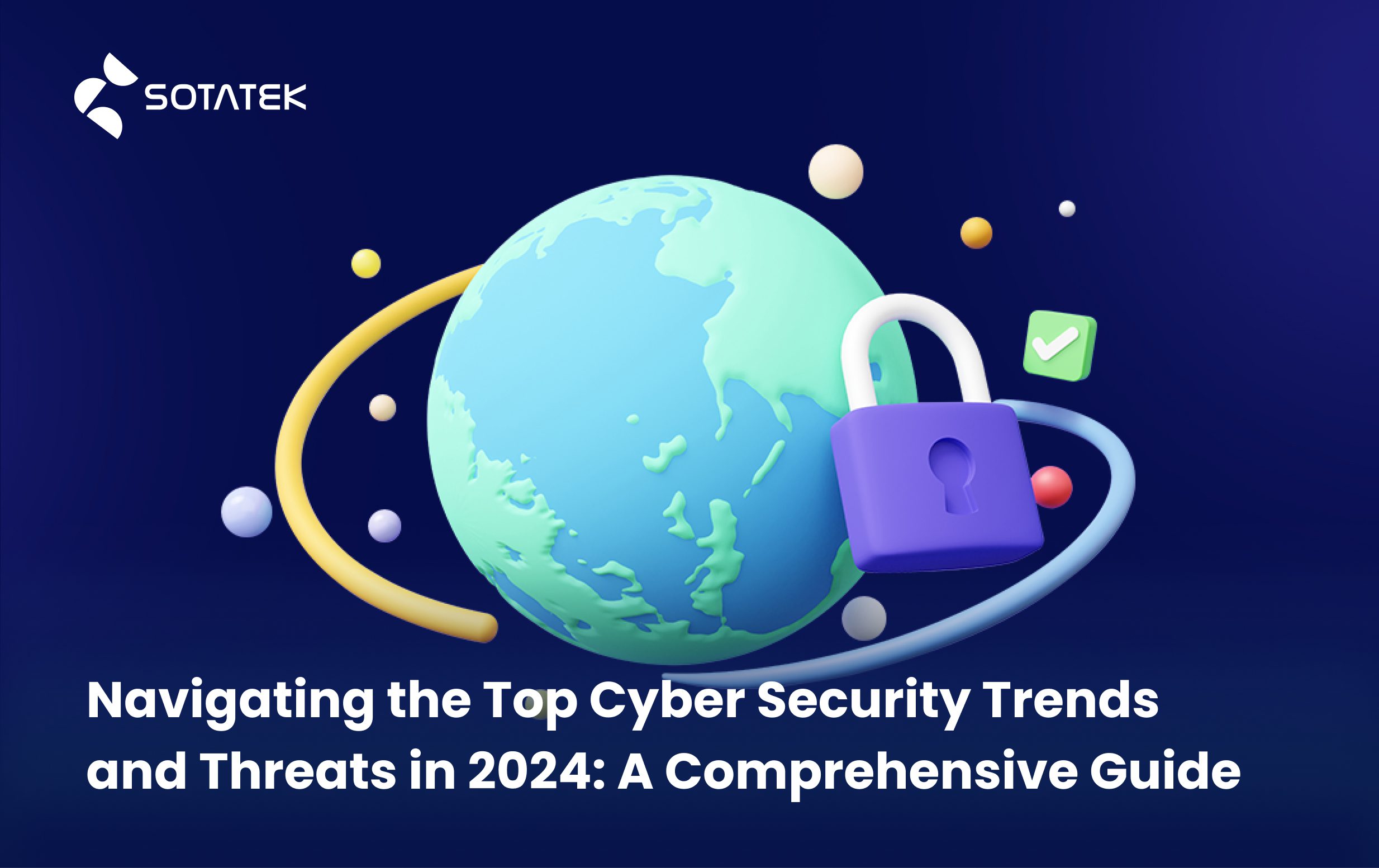 Navigating the Top Cyber Security Trends and Threats in 2024: A Comprehensive Guide